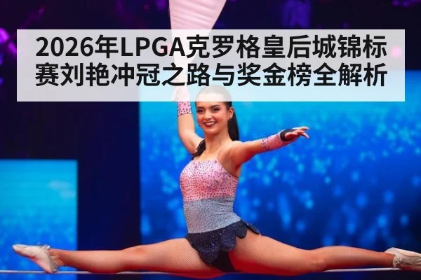 2026年LPGA克罗格皇后城锦标赛刘艳冲冠之路与奖金榜全解析